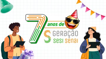 7 anos de Geração SESI SENAI: conheça a história do projeto