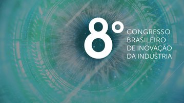 Saiba tudo sobre o 8º Congresso Brasileiro de Inovação da Indústria