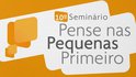 CNI e Sebrae promovem o Seminário Pense nas Pequenas Primeiro