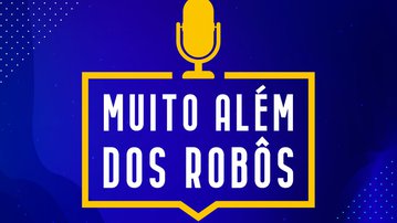 SESI lança podcast sobre inovações da robótica