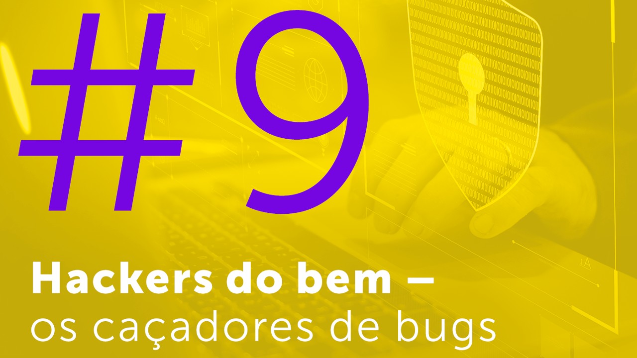 #9 - Hackers do bem: os caçadores de bugs