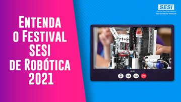 Entenda como será o primeiro Festival SESI de Robótica on-line