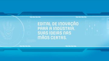 Empresas e startups terão R$ 53,6 milhões do SENAI, do Sebrae e do SESI para investir em inovação